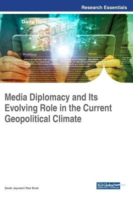 Media Diplomacy and Its Evolving Role in the Current Geopolitical Climate by Bute, Swati Jaywant Rao