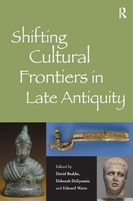Shifting Cultural Frontiers in Late Antiquity by Brakke, David