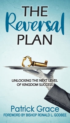 The Reversal Plan: Unlocking the Next Level of Kingdom Success by Grace, Patrick