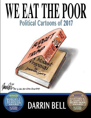 We Eat the Poor: Political Cartoons of 2017 by Bell, Darrin