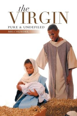 The Virgin: Pure & Undefiled by Melchizedek