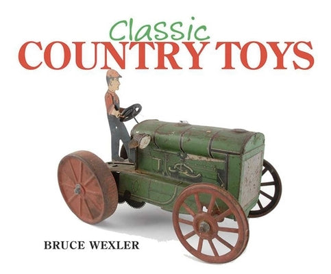 Classic Country Toys by Wexler, Bruce
