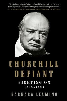 Churchill Defiant: Fighting On: 1945-1955 by Leaming, Barbara