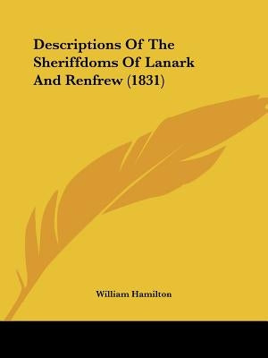 Descriptions Of The Sheriffdoms Of Lanark And Renfrew (1831) by Hamilton, William