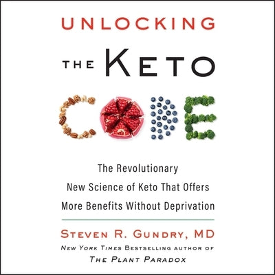 Unlocking the Keto Code: The Revolutionary New Science of Keto That Offers More Benefits Without Deprivation by Gundry, Steven R.