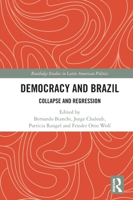 Democracy and Brazil: Collapse and Regression by Bianchi, Bernardo