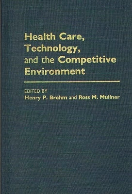 Health Care, Technology, and the Competitive Environment by Brehm, Henry P.