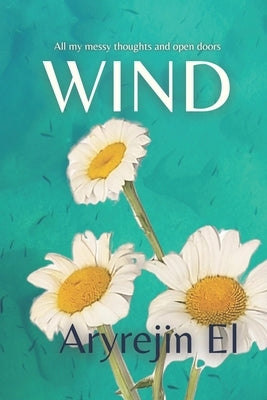 Wind: All my messy thoughts and open doors by El, Aryrejin