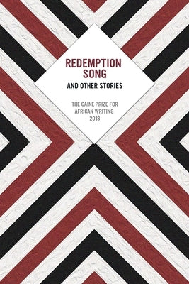 Redemption Song and Other Stories: The Caine Prize for African Writing 2018 by Caine Prize