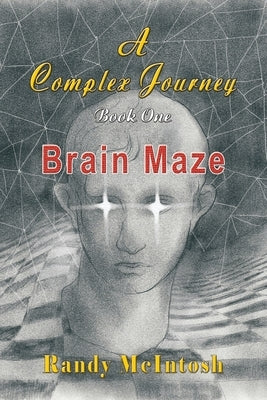 A Complex Journey - Brain Maze: Book 1 by McIntosh, Randy
