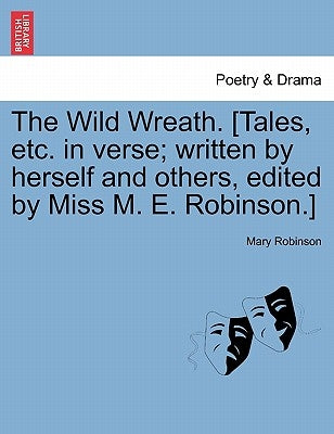 The Wild Wreath. [Tales, Etc. in Verse; Written by Herself and Others, Edited by Miss M. E. Robinson.] by Robinson, Mary