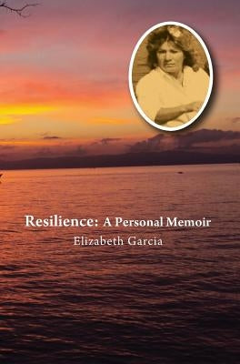 Resilience: A Personal Memoir by Garcia, Elizabeth