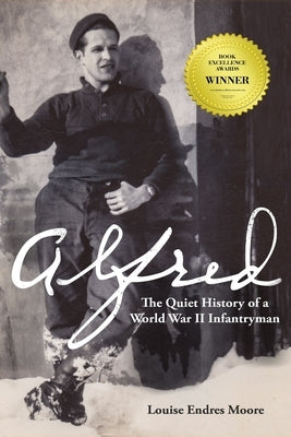 Alfred: The Quiet History of a World War II Infantryman by Moore, Louise Endres