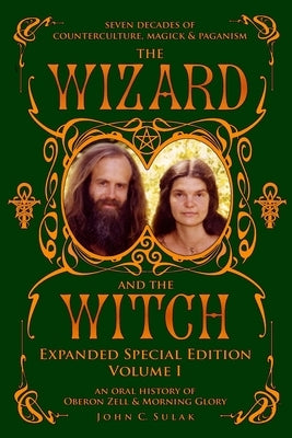 The Wizard and The Witch: Vol I: Seven Decades of Counterculture Magick & Paganism by Zell, Oberon