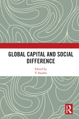 Global Capital and Social Difference by Sujatha, V.