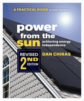 Power from the Sun - 2nd Edition: A Practical Guide to Solar Electricity - Revised 2nd Edition by Chiras, Dan