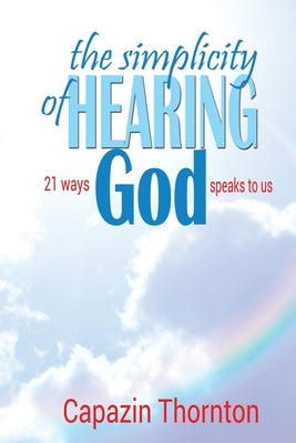 The simplicity of HEARING GOD: 21 ways God speaks to us by Thornton, Capazin