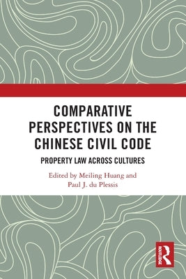 Comparative Perspectives on the Chinese Civil Code: Property Law Across Cultures by Huang, Meiling