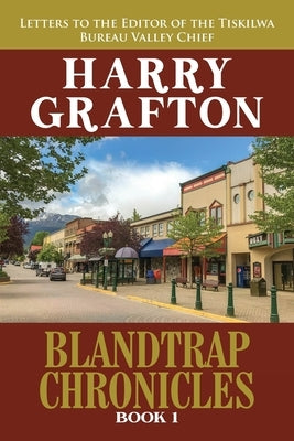 Blandtrap Chronicles Book 1: Letters to the Editor of the Tiskilwa Bureau Valley Chief by Grafton, Harry