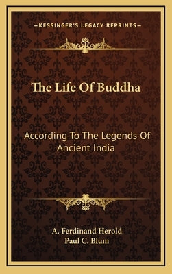 The Life Of Buddha: According To The Legends Of Ancient India by Herold, A. Ferdinand