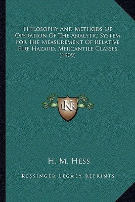 Philosophy And Methods Of Operation Of The Analytic System For The Measurement Of Relative Fire Hazard, Mercantile Classes (1909) by Hess, H. M.