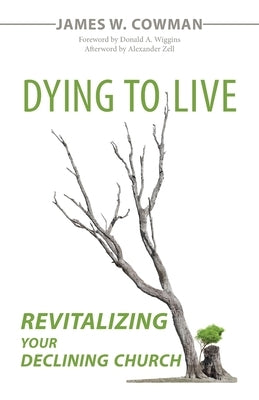 Dying to Live: Revitalizing Your Declining Church by Cowman, James W.