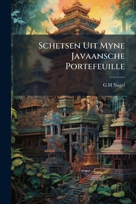 Schetsen Uit Myne Javaansche Portefeuille by Nagel, G. H.