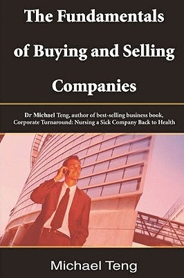 The Fundamentals Of Buying And Selling Companies by Teng, Mike