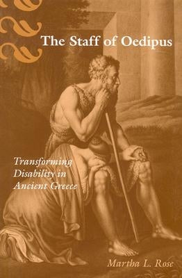The Staff of Oedipus: Transforming Disability in Ancient Greece by Rose, Martha L.