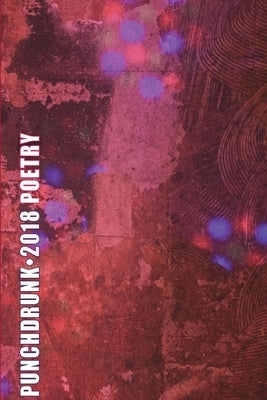 Punch Drunk Anthology 2018 by Poets, Assorted