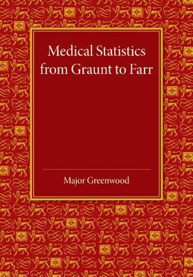 Medical Statistics from Graunt to Farr by Greenwood, Major