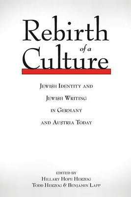 Rebirth of a Culture: Jewish Identity and Jewish Writing in Germany and Austria Today by Herzog, Hillary Hope