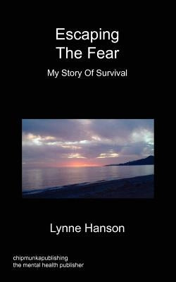 Escaping the Fear - My Story of Survival by Hanson, Lynne
