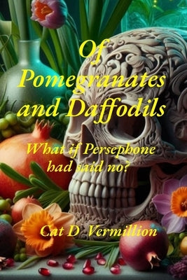 Of Pomegranates and Daffodils by Vermillion, Cat D.