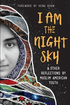 I Am the Night Sky: & Other Reflections by Muslim American Youth by Writers, Next Wave Muslim Initiative