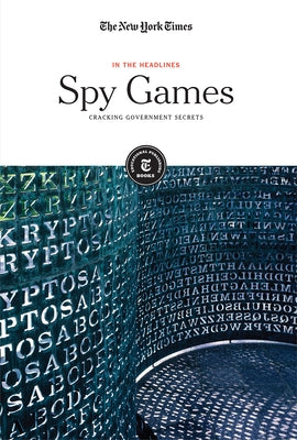 Spy Games: Cracking Government Secrets by Editorial Staff, The New York Times