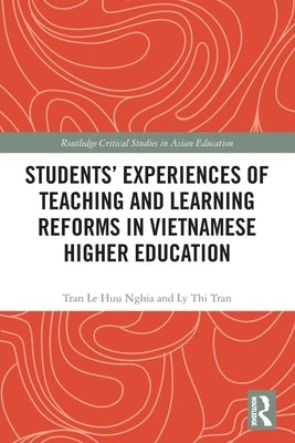 Students' Experiences of Teaching and Learning Reforms in Vietnamese Higher Education by Nghia, Tran Le Huu