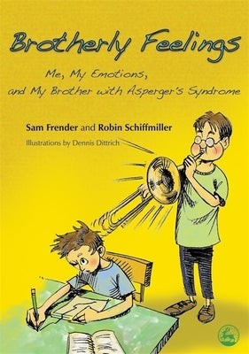 Brotherly Feelings: Me, My Emotions, and My Brother with Asperger's Syndrome by Frender, Sam