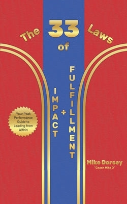 The 33 Laws of Impact and Fulfillment: Your Peak Performance Guide to Leading from Within by Dorsey, Mike