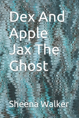 Dex And Apple Jax The Ghost by Walker, Sheena