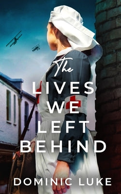 THE LIVES WE LEFT BEHIND an evocative and charming WW1 family saga by Luke, Dominic