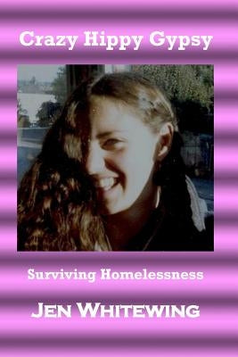 Crazy Hippy Gypsy: Surviving Homelessness by Whitewing, Jen J.
