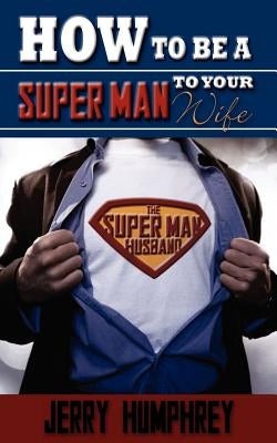 How to be a super man to your wife by Humphrey, Jerry