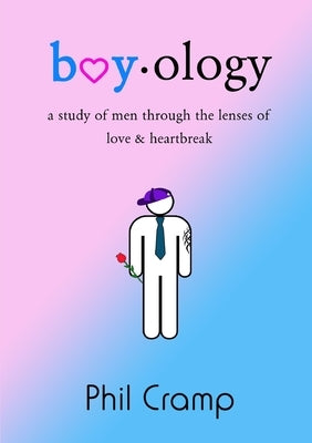 Boyology: A Study of Men Through the Lenses of Love & Heartbreak by Cramp, Phil