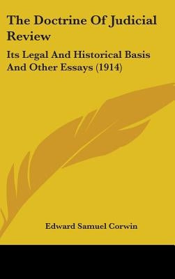 The Doctrine Of Judicial Review: Its Legal And Historical Basis And Other Essays (1914) by Corwin, Edward Samuel