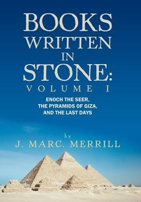 Books Written in Stone: Volume 1: Enoch the Seer, the Pyramids of Giza, and the Last Days by Merrill, J. Marc