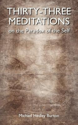 Thirty-three Meditations on the Paradox of the Self by Burton, Michael Hedley