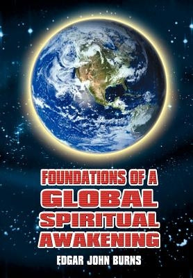 Foundations of a Global Spiritual Awakening by Burns, Edgar John