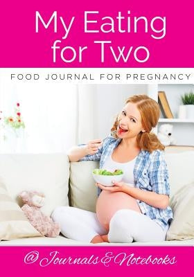 My Eating for Two Food Journal for Pregnancy by @. Journals and Notebooks