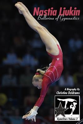 Nastia Liukin: Ballerina of Gymnastics: GymnStars Volume 2 by Dzidrums, Christine